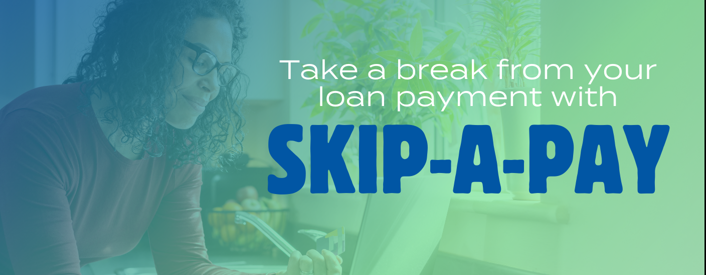 Take a break from your loan payment with Skip-A-Pay